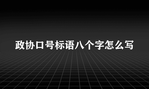 政协口号标语八个字怎么写