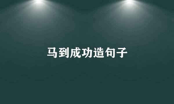马到成功造句子