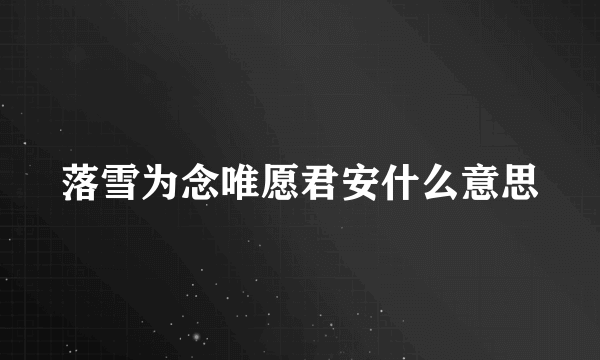 落雪为念唯愿君安什么意思