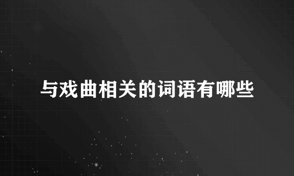 与戏曲相关的词语有哪些