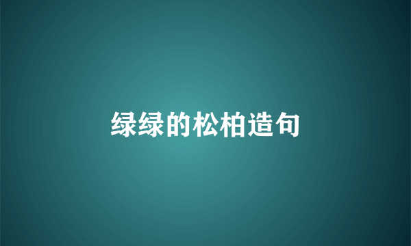 绿绿的松柏造句