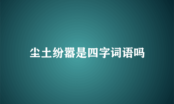 尘土纷嚣是四字词语吗