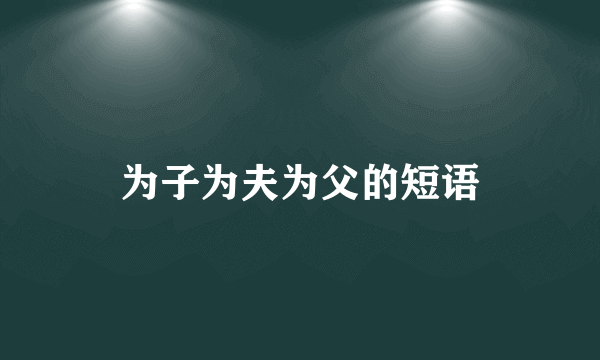 为子为夫为父的短语