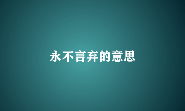 永不言弃的意思
