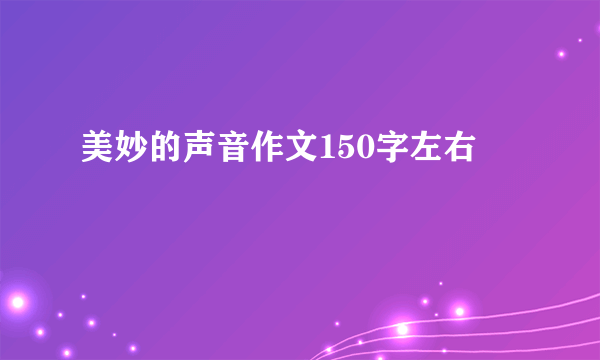 美妙的声音作文150字左右