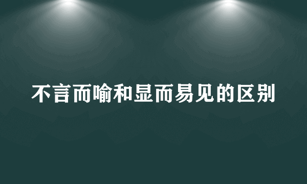 不言而喻和显而易见的区别