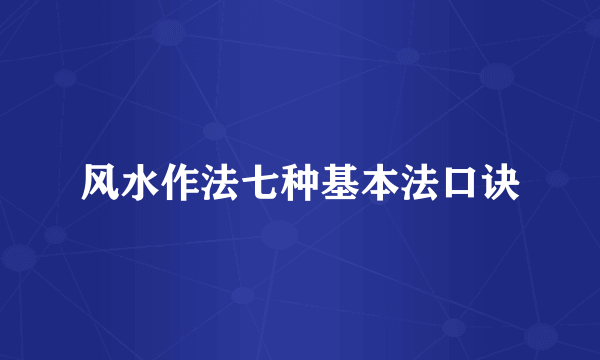 风水作法七种基本法口诀