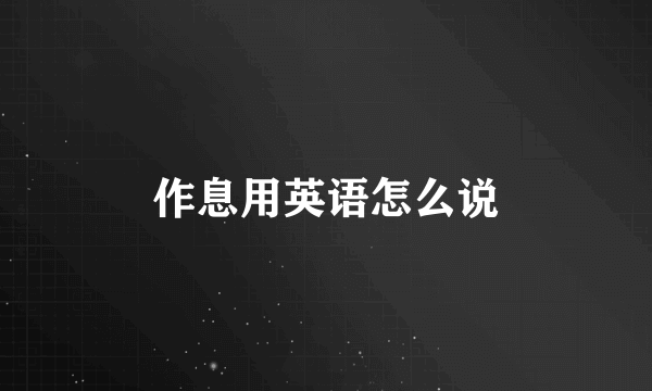 作息用英语怎么说