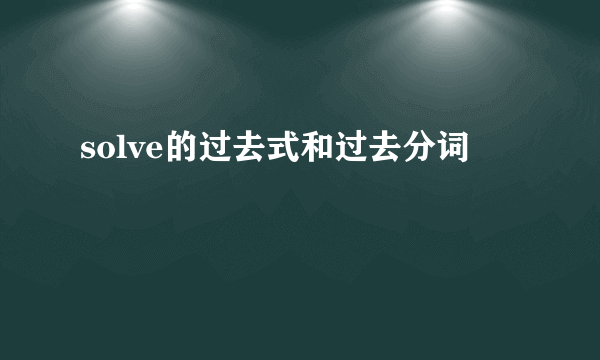 solve的过去式和过去分词