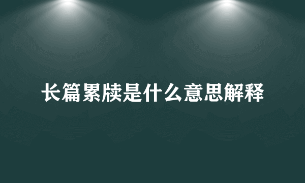 长篇累牍是什么意思解释