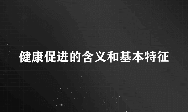 健康促进的含义和基本特征