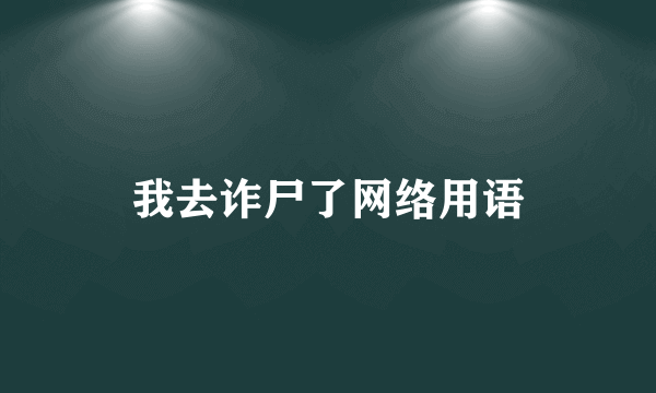 我去诈尸了网络用语