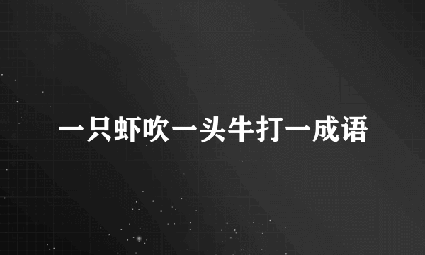 一只虾吹一头牛打一成语