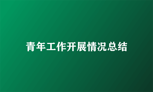 青年工作开展情况总结