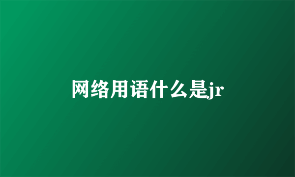 网络用语什么是jr