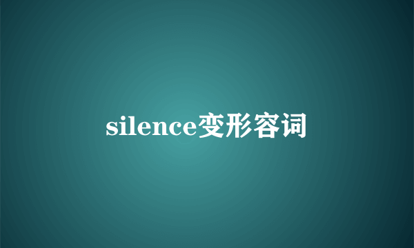 silence变形容词