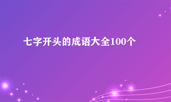 七字开头的成语大全100个
