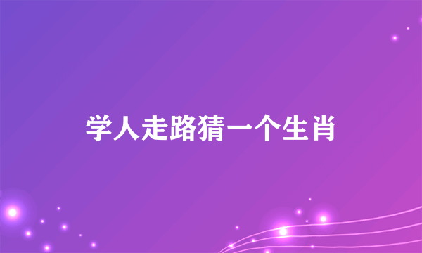 学人走路猜一个生肖