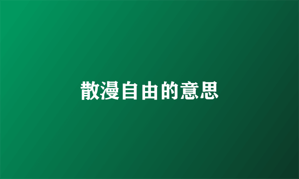散漫自由的意思