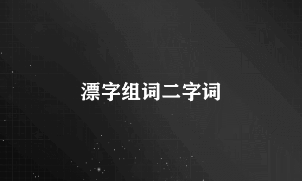漂字组词二字词