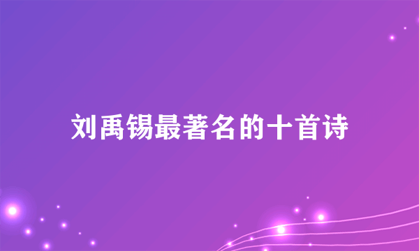 刘禹锡最著名的十首诗