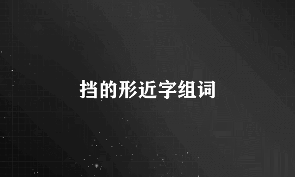 挡的形近字组词