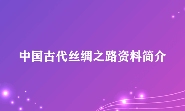中国古代丝绸之路资料简介