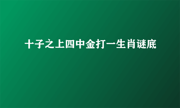 十子之上四中金打一生肖谜底