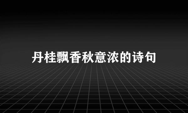 丹桂飘香秋意浓的诗句