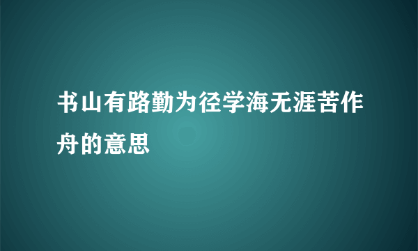 书山有路勤为径学海无涯苦作舟的意思