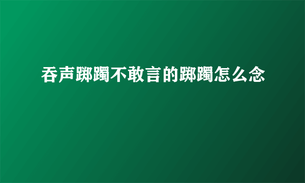 吞声踯躅不敢言的踯躅怎么念