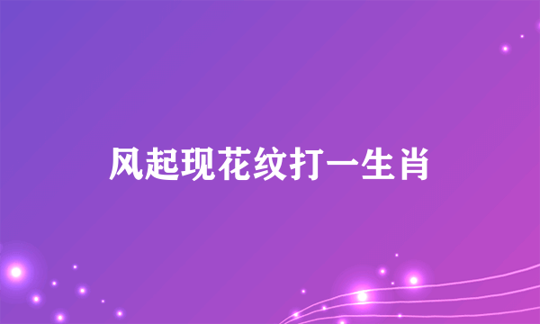 风起现花纹打一生肖