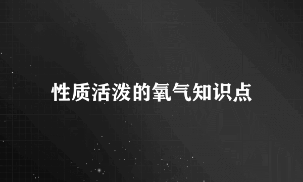 性质活泼的氧气知识点