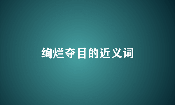 绚烂夺目的近义词
