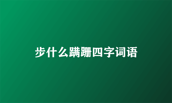 步什么蹒跚四字词语