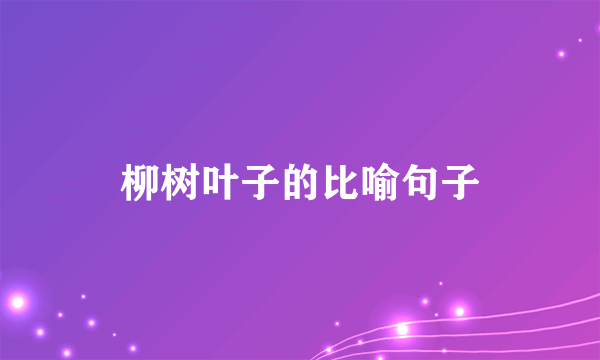 柳树叶子的比喻句子
