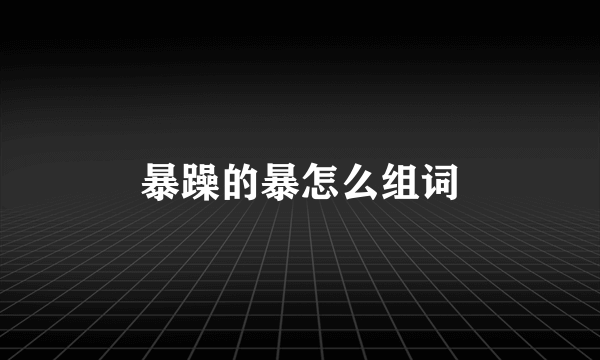 暴躁的暴怎么组词