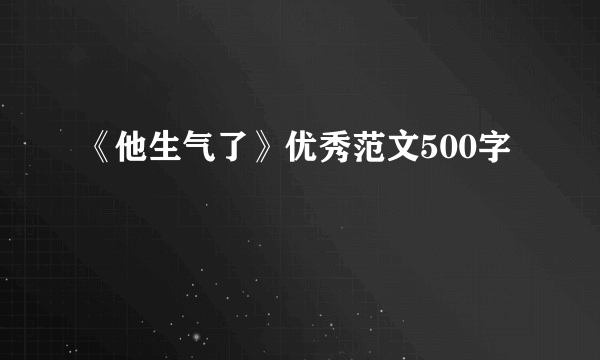 《他生气了》优秀范文500字