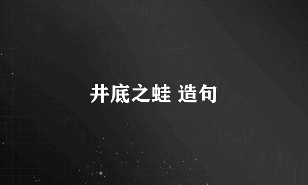 井底之蛙 造句