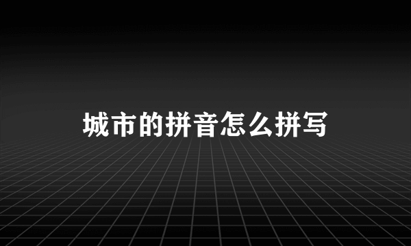 城市的拼音怎么拼写
