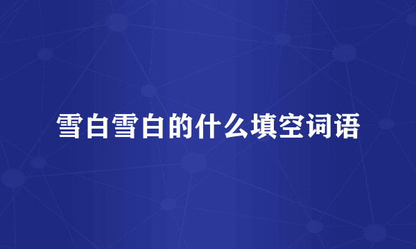 雪白雪白的什么填空词语
