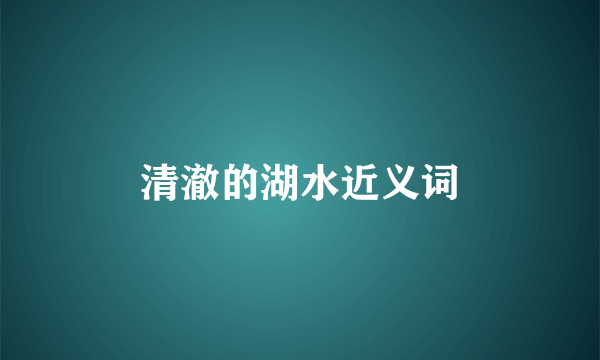 清澈的湖水近义词