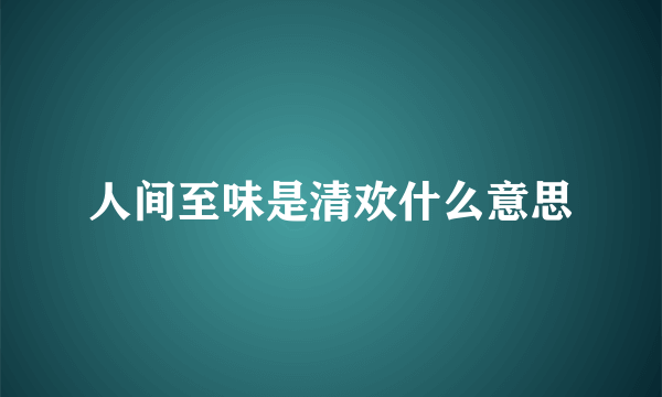 人间至味是清欢什么意思