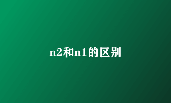 n2和n1的区别