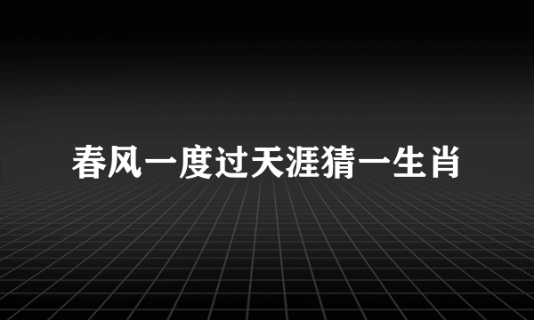 春风一度过天涯猜一生肖