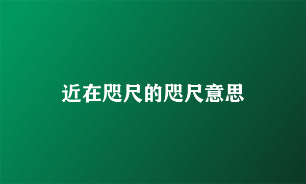 近在咫尺的咫尺意思