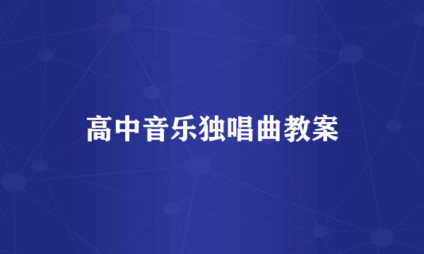 高中音乐独唱曲教案