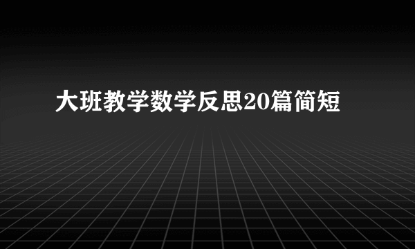 大班教学数学反思20篇简短