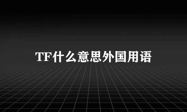 TF什么意思外国用语