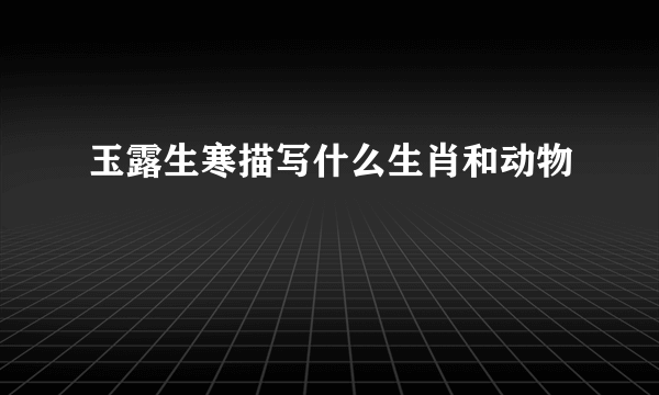 玉露生寒描写什么生肖和动物